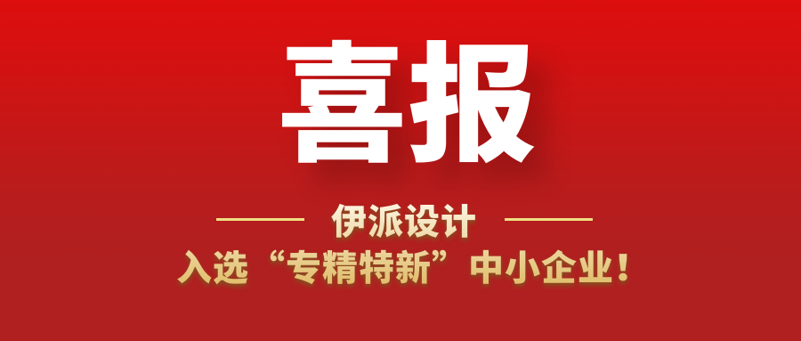 喜訊 | 伊派設(shè)計(jì)入選“專精特新”中小企業(yè)！